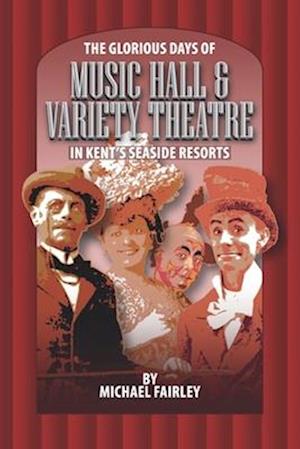 THE GLORIOUS DAYS OF MUSIC HALL & VARIETY THEATRE IN KENT'S SEASIDE RESPORTS