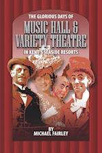 THE GLORIOUS DAYS OF MUSIC HALL & VARIETY THEATRE IN KENT'S SEASIDE RESPORTS 