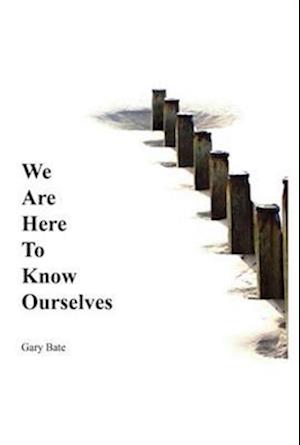 We are here to know ourselves