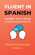 Fluent in Spanish: The Best Tips & Tricks to Learn Spanish Super Fast 