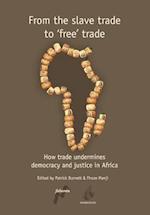 From the Slave Trade to 'Free' Trade: How Trade Undermines Democracy and Justice in Africa 