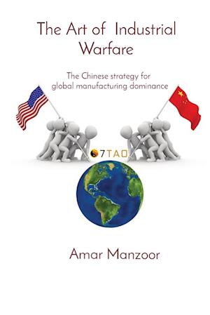 The Art of Industrial Warfare: The Chinese strategy for global manufacturing dominance