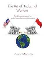 The Art of Industrial Warfare: The Chinese strategy for global manufacturing dominance 