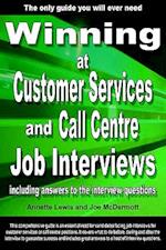 Winning at Customer Services and Call Centre Job Interviews Including Answers to the Interview Questions