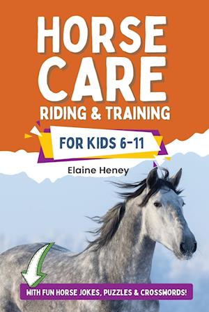 Horse Care, Riding & Training for Kids age 6 to 11 - A kids guide to horse riding, equestrian training, care, safety, grooming, breeds, horse ownership, groundwork & horsemanship for girls & boys