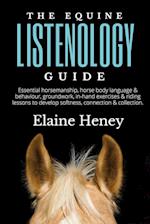 The Equine Listenology Guide - Essential horsemanship, horse body language & behaviour, groundwork, in-hand exercises & riding lessons to develop softness, connection & collection