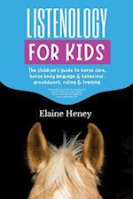 Listenology for Kids - The children's guide to horse care, horse body language & behavior, safety, groundwork, riding & training.