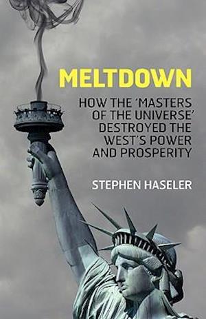 Meltdown - How the 'Masters of the Universe' Destroyed the West's Power and Prosperity