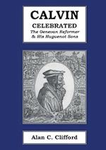 CALVIN CELEBRATED : The Geneva Reformer & His Huguenot Sons 