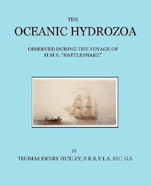 The Oceanic Hydrozoa: A Description of the Calycophoridae and Physophoridae Observed During the Voyage of H.M.S. Rattlesnake in the Years 18