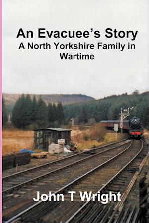 An Evacuee's Story a North Yorkshire Family in Wartime
