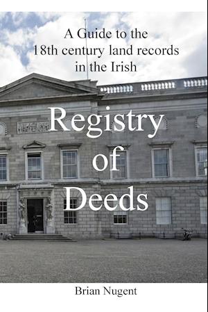 A Guide to the 18th century Land Records in the Irish Registry of Deeds