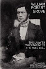 William Robert Grove: The Lawyer Who Invented the Fuel Cell 