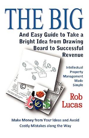 The Big and Easy Guide to Take a Bright Idea from Drawing Board to Successful Revenue