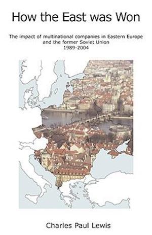 How the East Was Won: The Impact of Multinational Companies on Eastern Europe and the Former Soviet Union 1989-2004