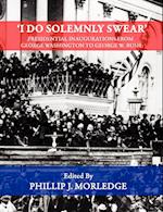 'I Do Solemnly Swear' - Presidential Inaugurations From George Washington to George W. Bush
