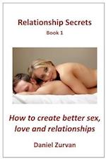 Relationship Secrets Book 1: How to get the Sex, Love and Relationship you desire