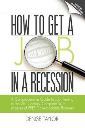 How to Get a Job in a Recession: A Comprehensive Guide to Job Hunting in the 21st Century, Complete with Masses of Free Downloadable Bonuses