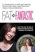 Fat to Fantastic: An Inspirational Diary of Middle Aged Weight Loss (Over 10 Stone!), Based on Healthy Eating, Regular Exercise and Mass 