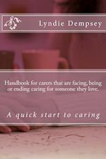 Handbook for Carers That Are Facing, Being or Ending Caring for Someone They Love.
