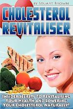 Cholesterol Revitaliser: Insider Secrets to Revitalising Your Health and Lowering Your Cholesterol Naturally! 