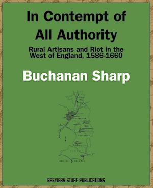 In Contempt of All Authority, Rural Artisans and Riot in the West of England, 1586-1660