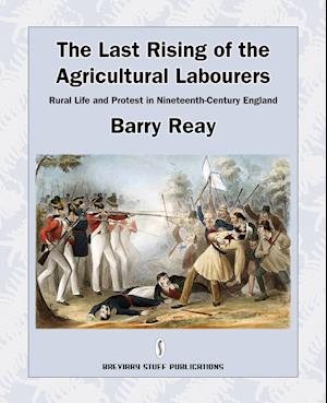 The Last Rising of the Agricultural Labourers, Rural Life and Protest in Nineteenth-Century England