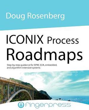 Iconix Process Roadmaps: Step-By-Step Guidance for Soa, Embedded, and Algorithm-Intensive Systems