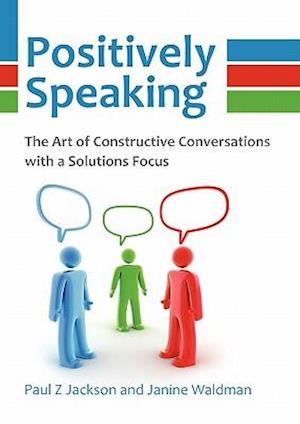 Positively Speaking: The Art of Constructive Conversations with a Solutions Focus