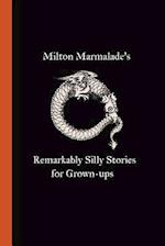 Milton Marmalade's Remarkably Silly Stories for Grown-Ups