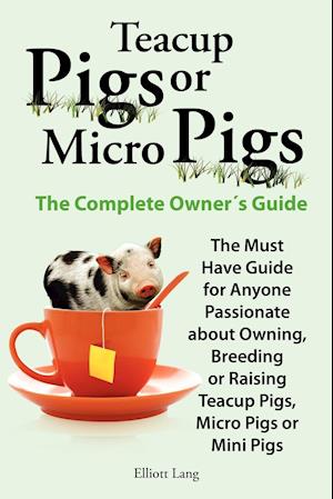 Teacup Pigs and Micro Pigs, the Complete Owner's Guide.