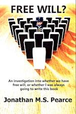 Free Will? an Investigation Into Whether We Have Choice, or Whether I Was Always Going to Write This Book.