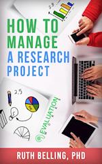 How to Manage a Research Project: Achieve Your Goals on Time and Within Budget