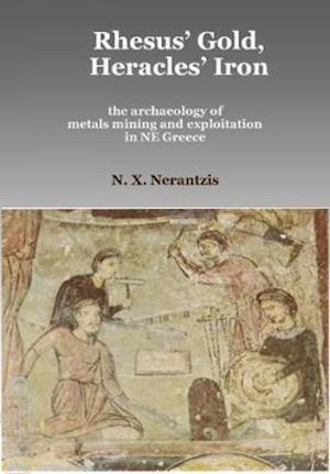 Rhesus' Gold, Heracles' Iron: the archaeology of metals mining and exploitation in NE Greece