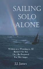 Sailing Solo Alone: A yachting novel written as a warning to all those who would be foolish enough not to give the sea the respect she deserves. 