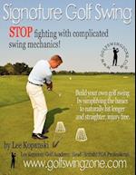 Signature Golf Swing: Stop Fighting with Complicated Swing Mechanics! 