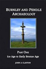 Burnley and Pendle Archaeology: Part One : Ice Age to Early Bronze Age