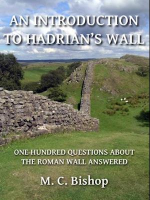 Introduction to Hadrian's Wall: One Hundred Questions About the Roman Wall Answered