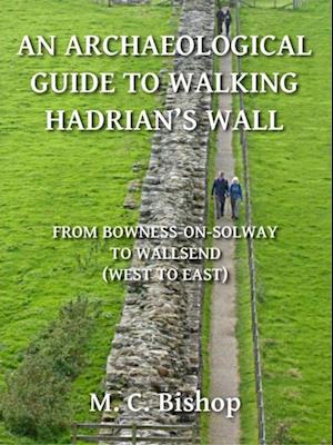 Archaeological Guide to Walking Hadrian's Wall from Bowness-on-Solway to Wallsend (West to East)