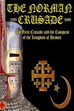 The Norman Crusade the First Crusade and the Conquest of the Kingdom of Heaven