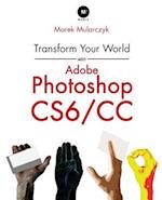 Transform Your World with Adobe Photoshop Cs6/CC