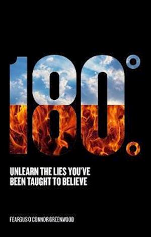 180 Degrees : Unlearn The Lies You've Been Taught To Believe