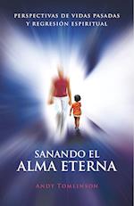Sanando El Alma Eterna - Perspectivas de Vidas Pasadas y Regresion Espiritual