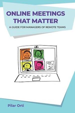 Online Meetings that Matter : A guide for managers of remote teams