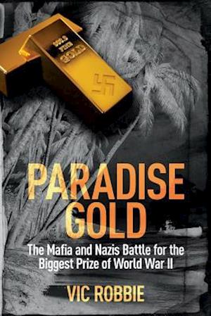 Paradise Gold: The Mafia and Nazis Battle for the Biggest Prize of World War II