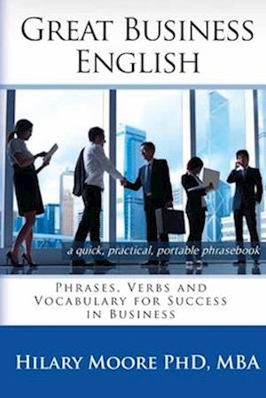 Great Business English: Phrases, Verbs and Vocabulary for Speaking Fluent English