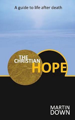 The Christian Hope: A Guide To Life After Death