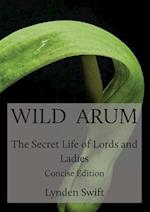 Wild Arum: The Secret Life of Lords and Ladies. Concise Edition. 