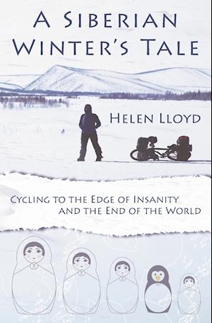 A Siberian Winter's Tale - Cycling to the Edge of Insanity and the End of the World