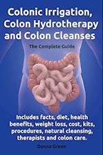 Colonic Irrigation, Colon Hydrotherapy and Colon Cleanses.Includes Facts, Diet, Health Benefits, Weight Loss, Cost, Kits, Procedures, Natural Cleansin